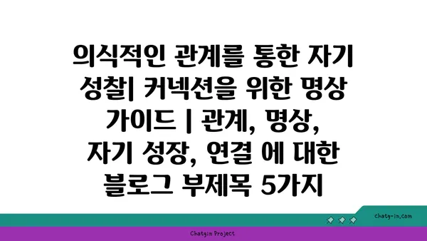 의식적인 관계를 통한 자기 성찰| 커넥션을 위한 명상 가이드 | 관계, 명상, 자기 성장, 연결