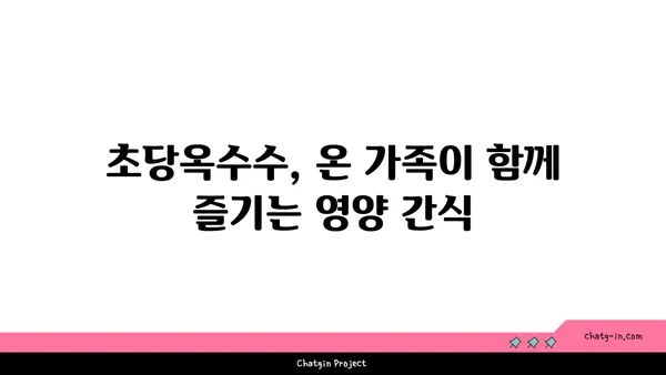 초당옥수수| 건강과 영양의 보물 창고 | 달콤한 맛과 풍부한 영양, 효능과 섭취 방법