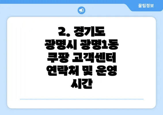 2. 경기도 광명시 광명1동 쿠팡 고객센터 연락처 및 운영 시간