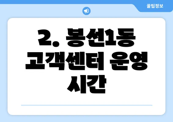 2. 봉선1동 고객센터 운영 시간