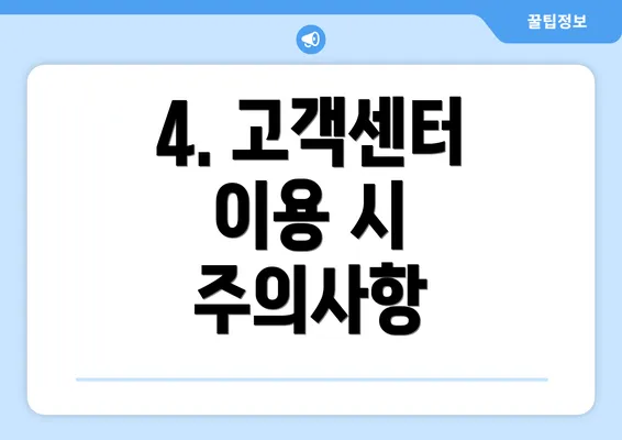 4. 고객센터 이용 시 주의사항