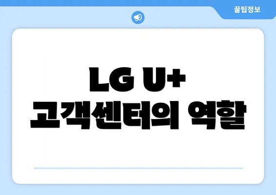 LG U+ 고객센터의 역할