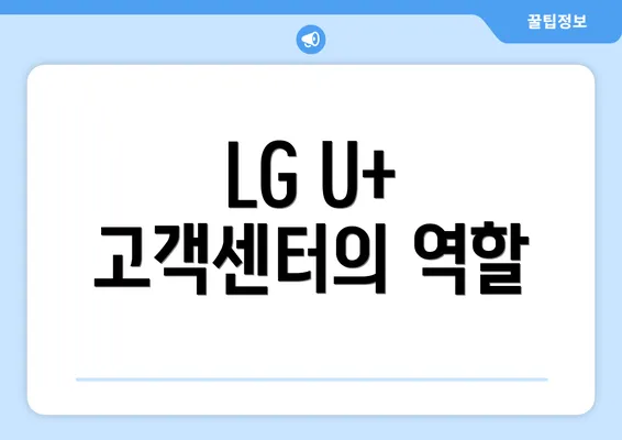 LG U+ 고객센터의 역할