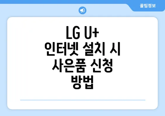 LG U+ 인터넷 설치 시 사은품 신청 방법