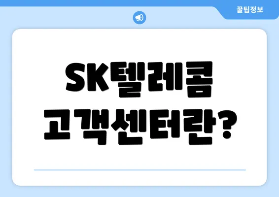 SK텔레콤 고객센터란?