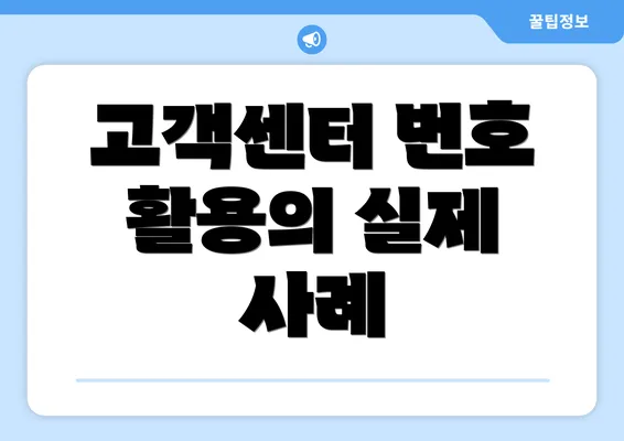 고객센터 번호 활용의 실제 사례