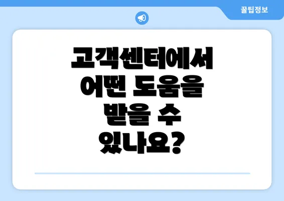 고객센터에서 어떤 도움을 받을 수 있나요?