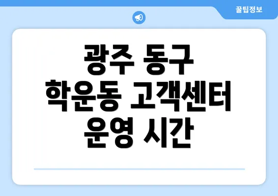 광주 동구 학운동 고객센터 운영 시간