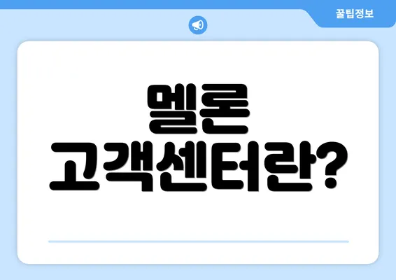 멜론 고객센터란?