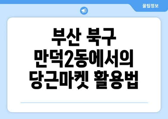 부산 북구 만덕2동에서의 당근마켓 활용법