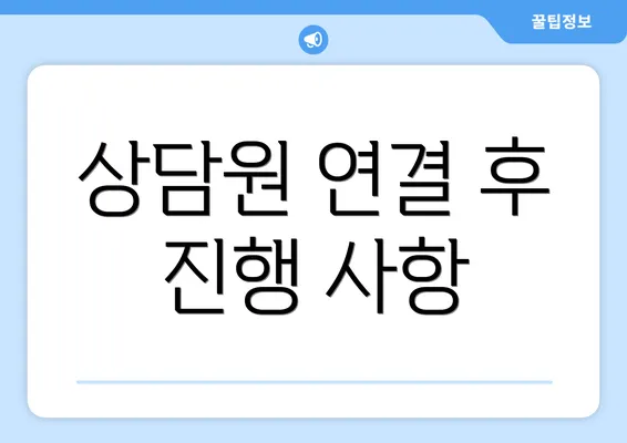 상담원 연결 후 진행 사항