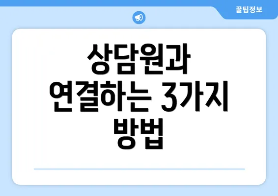 상담원과 연결하는 3가지 방법