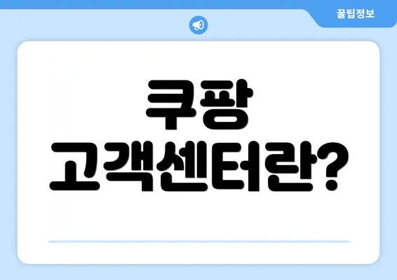 쿠팡 고객센터란?