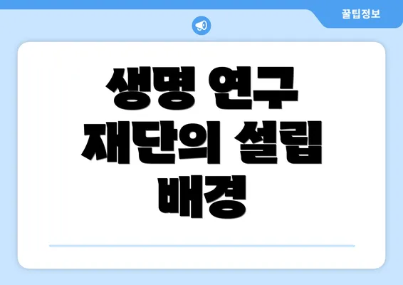 생명 연구 재단의 설립 배경