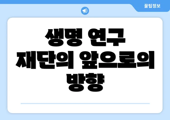 생명 연구 재단의 앞으로의 방향