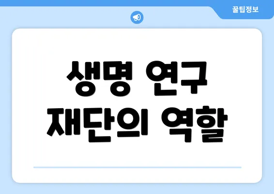 생명 연구 재단의 역할