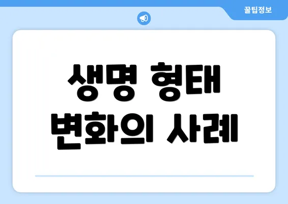 생명 형태 변화의 사례