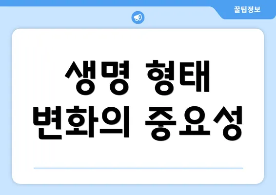 생명 형태 변화의 중요성