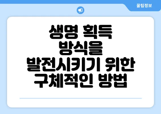 생명 획득 방식을 발전시키기 위한 구체적인 방법
