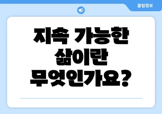 지속 가능한 삶이란 무엇인가요?