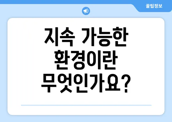 지속 가능한 환경이란 무엇인가요?