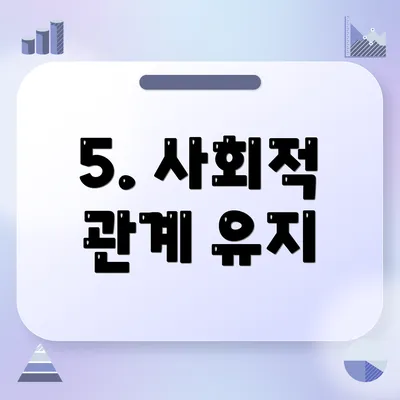 5. 사회적 관계 유지
