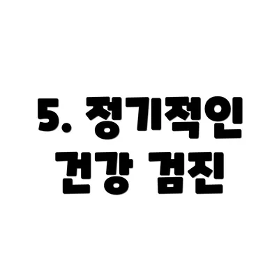 5. 정기적인 건강 검진