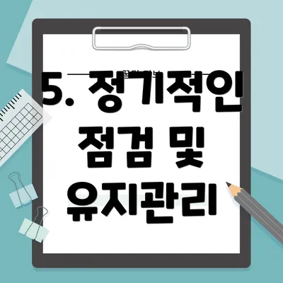 5. 정기적인 점검 및 유지관리