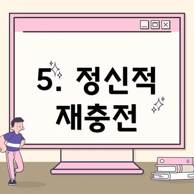 5. 정신적 재충전