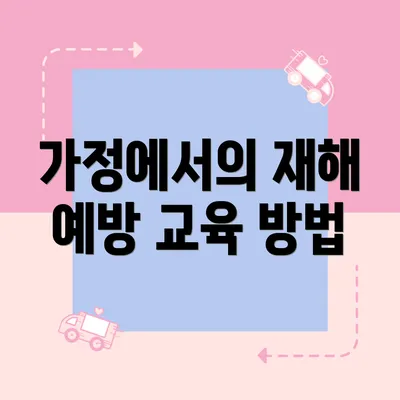 가정에서의 재해 예방 교육 방법