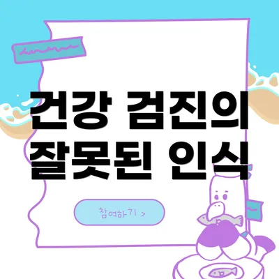 건강 검진의 잘못된 인식