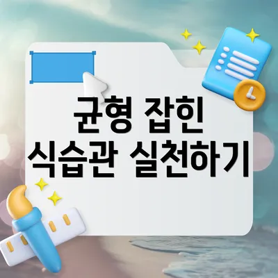 균형 잡힌 식습관 실천하기