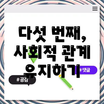 다섯 번째, 사회적 관계 유지하기
