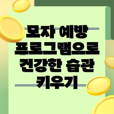 모자 예방 프로그램으로 건강한 습관 키우기