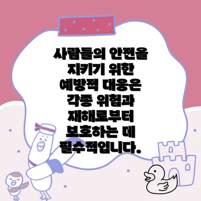 사람들의 안전을 지키기 위한 예방적 대응은 각종 위험과 재해로부터 보호하는 데 필수적입니다.