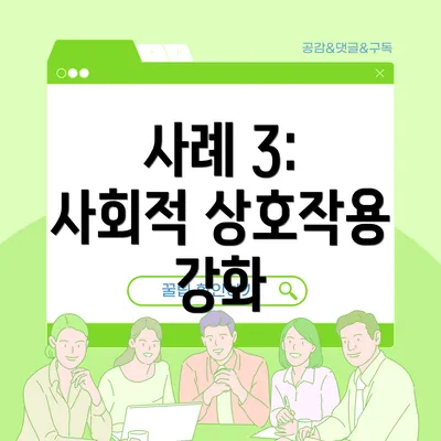 사례 3: 사회적 상호작용 강화