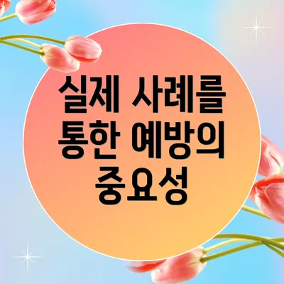 실제 사례를 통한 예방의 중요성
