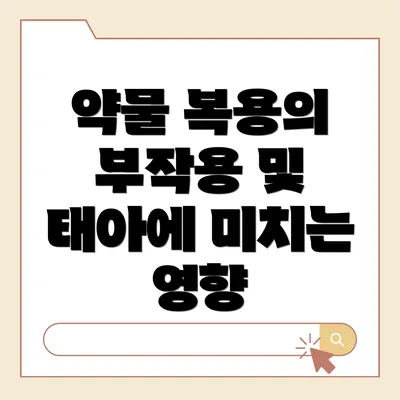 약물 복용의 부작용 및 태아에 미치는 영향