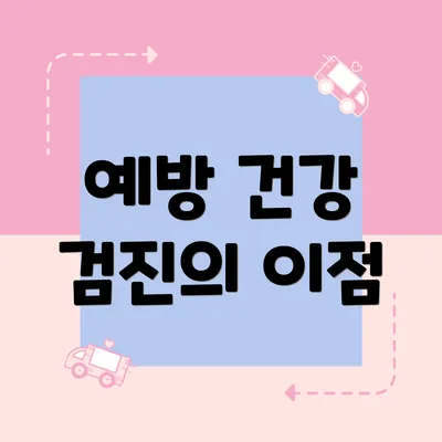 예방 건강 검진의 이점