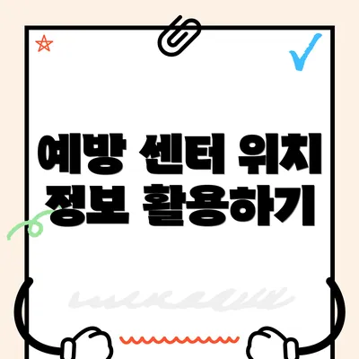 예방 센터 위치 정보 활용하기