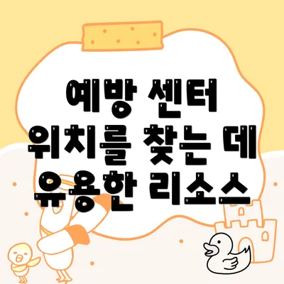 예방 센터 위치를 찾는 데 유용한 리소스