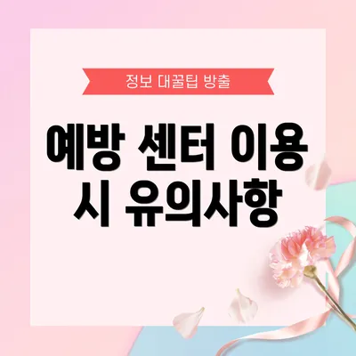 예방 센터 이용 시 유의사항
