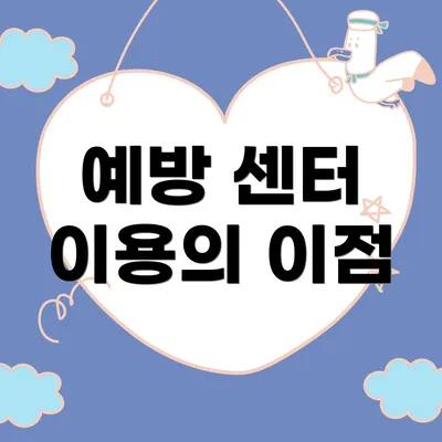 예방 센터 이용의 이점