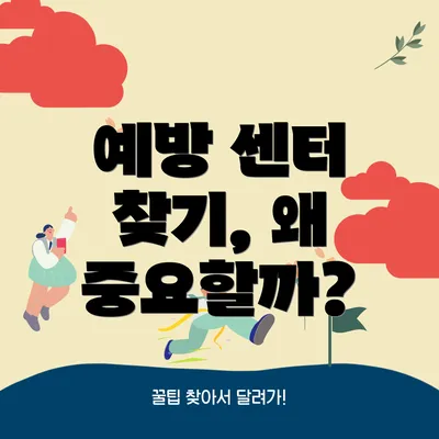 예방 센터 찾기, 왜 중요할까?