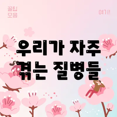 우리가 자주 겪는 질병들