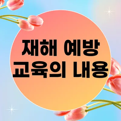 재해 예방 교육의 내용