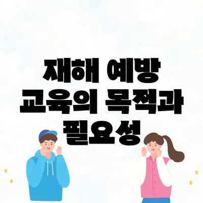 재해 예방 교육의 목적과 필요성