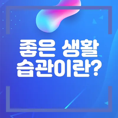 좋은 생활 습관이란?