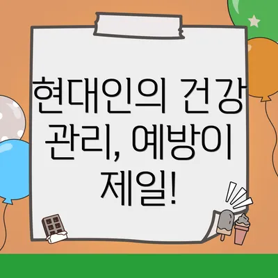현대인의 건강 관리, 예방이 제일!