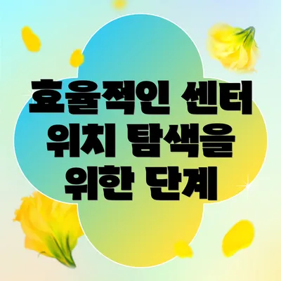 효율적인 센터 위치 탐색을 위한 단계